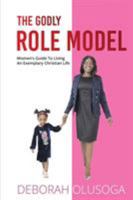 The Godly Role Model: Women's Guide To Living An Exemplary Christian Life 1513643185 Book Cover