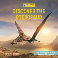 Discover the Pterosaur (21st Century Junior Library: Our Prehistoric World: Beyond Dinosaurs) 1668974401 Book Cover