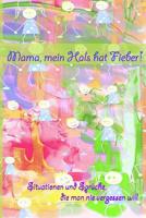 Mama, mein Hals hat Fieber! Situationen und Sprüche, die man nie vergessen will: Erinnerungsbuch für Kinder I Lustige Kindersprüche I Softcover mit ... Mitbringsel für Babypartys (German Edition) 1075782384 Book Cover
