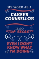 My Work As A Career Counselor Is So Top Secret Even I Don't Know What I'm Doing: Perfect Gag Gift For A Top Secret Career Counselor | Blank Lined ... | Humour and Banter | Birthday| Hen | | Anniv 1670458202 Book Cover