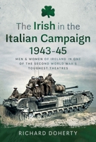 Irish in the Italian Campaign, 1943-45 : Men and Women of Ireland in One of the Second World War's Toughest Theatres 1036124088 Book Cover