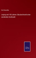 Leipzig seit 100 Jahren: Scularchronik einer werdenden Grostadt 3752543515 Book Cover