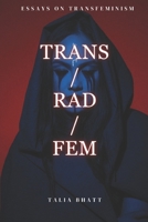 Trans/Rad/Fem (Essays on Transfeminism) 1068375914 Book Cover