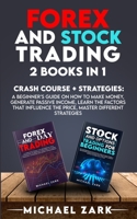 Forex and Stock Trading 2 Books in 1: a Beginner's Guide On How To Make Money, Generate Passive Income, Learn The Factors That Influence The Price, Master Different Strategies 1801270694 Book Cover