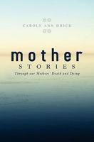 Mother Stories: Healing Through Our Mothers' Death and Dying 1419689819 Book Cover