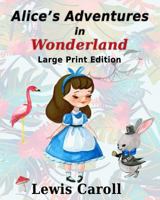 Alice's Adventure in Wonderland - Large Print Edition: Original Edition - Illustrated in Large Print 1974474917 Book Cover