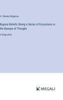 Bygone Beliefs; Being a Series of Excursions in the Byways of Thought: in large print 3387010834 Book Cover