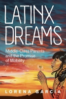 Latinx Dreams: Middle-Class Parents and the Promise of Mobility (Latina/O Sociology) 1479803677 Book Cover