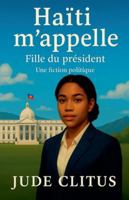 Haïti m'appelle: fille du président - Une fiction politique B0G3QPM85Y Book Cover