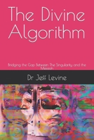 The Divine Algorithm: Bridging the Gap Between The Singularity and the Messiah B0CLRR3BS1 Book Cover