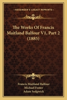 The Works Of Francis Maitland Balfour V1, Part 2 1166202232 Book Cover