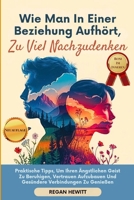 Wie Man In Einer Beziehung Aufhört, Zu Viel Nachzudenken: Praktische Tipps, Um Ihren Ängstlichen Geist Zu Beruhigen, Vertrauen Aufzubauen Und Gesündere Verbindungen Zu Genießen (German Edition) B0FKH1PB1N Book Cover