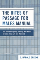 The Rites of Passage for Males Manual: Just About Everything a Young Man Needs to Know About Life and Manhood 0761839429 Book Cover