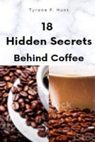 18 Hidden Secrets Behind Coffee B0BQ58G25B Book Cover