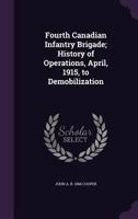Fourth Canadian Infantry Brigade; History of Operations, April, 1915, to Demobilization 1172395233 Book Cover