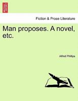 Man proposes. A novel, etc. 1240877218 Book Cover