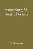 Ancient History, or Annals of Kentucky; with a survey of the ancient monuments of North America; and a tabular view of the principal languages and primitive nations of the whole Earth. 9354542220 Book Cover
