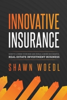Innovative Insurance: How to Lower Your Risk and Build a More Successful Real Estate Investment Business 1642256064 Book Cover