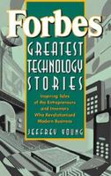 Forbes® Greatest Technology Stories: Inspiring Tales of the Entrepreneurs and Inventors Who Revolutionized Modern Business 0471243744 Book Cover