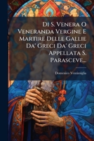 Di S. Venera O Veneranda Vergine E Martire Delle Gallie Da' Greci Da' Greci Appellata S. Parasceve... 1247564762 Book Cover