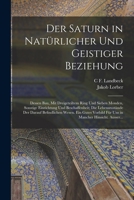 Der Saturn in Natürlicher Und Geistiger Beziehung: Dessen Bau, Mit Dreigeteiltem Ring Und Sieben Monden, Sonstige Einrichtung Und Beschaffenheit; Die 1016004508 Book Cover