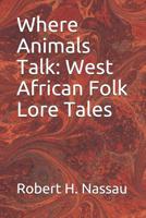 Where Animals Talk; West African Folk Lore Tales B0BM8GBZBV Book Cover