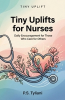 Tiny Uplifts for Nurses: Daily Encouragement for Those Who Care for Others B0GJSFDS8R Book Cover