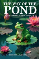 THE WAY OF THE POND: THE ADVENTURES OF FELICIA THE FROG 132638466X Book Cover