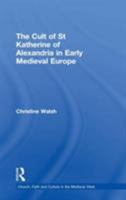 The Cult of St Katherine of Alexandria in Early Medieval Europe (Church, Faith and Culture in the Medieval West) 0754658619 Book Cover