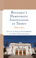 Bulgaria's Democratic Institutions at Thirty: A Balance Sheet 1793607729 Book Cover