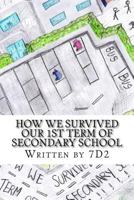 How we Survived our 1st Term of Secondary School: written by 7D2 1981550992 Book Cover