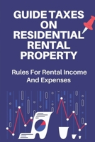 Guide Taxes On Residential Rental Property: Rules For Rental Income And Expenses: Tax Basics For Beginners B09CG935RS Book Cover