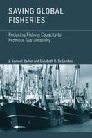 Saving Global Fisheries: Reducing Fishing Capacity to Promote Sustainability 0262018640 Book Cover