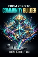 From Zero to Community Builder: The Self-Taught Pro's Roadmap to Fostering Engagement, Architecting a Thriving Culture, and Building a Profitable Membership Business B0FTRGHGVH Book Cover