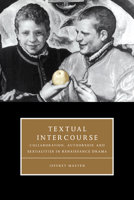 Textual Intercourse: Collaboration, authorship, and sexualities in Renaissance drama (Cambridge Studies in Renaissance Literature and Culture) 0521589207 Book Cover