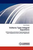 Volterra Type Integral Equations: with boundary and interior fixed singularity and super-singularity kernels and their application 3844385770 Book Cover