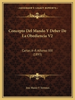 Concepto Del Mando Y Deber De La Obediencia V2: Cartas A Alfonso XIII (1893) 1160345635 Book Cover