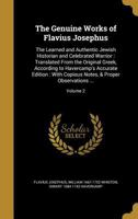 The Genuine Works of Flavius Josephus: The Learned and Authentic Jewish Historian and Celebrated Warrior : Translated From the Original Greek, ... Notes, & Proper Observations ...; Volume 2 1179257561 Book Cover