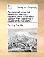 Genuine and authentick memoirs of the stated speakers of the Robin Hood Society. With specimens of several of their speeches. 1170658237 Book Cover
