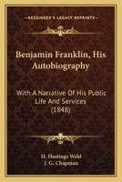 Benjamin Franklin: His Autobiography; With A Narrative Of His Public Life And Services 1720412235 Book Cover