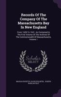 Records of the Company of the Massachusetts Bay in New England: From 1628 to 1641. as Contained in the First Volume of the Archives of the Commonwealth of Massachusetts, Volume 1 1347076743 Book Cover