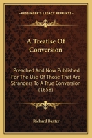 A Treatise Of Conversion: Preached And Now Published For The Use Of Those That Are Strangers To A True Conversion 1104855887 Book Cover
