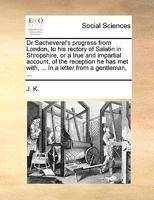 Dr Sacheverel's progress from London, to his rectory of Salatin in Shropshire, or a true and impartial account, of the reception he has met with, ... In a letter from a gentleman, ... 1170642179 Book Cover