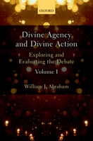 Divine Agency and Divine Action, Volume I: Exploring and Evaluating the Debate 0198786506 Book Cover