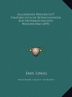 Allgemeines Wahlrecht? Staatsrechtliche Betrachlungen Zur Oesterreichischen Wahlreform (1895) 1169632459 Book Cover