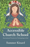 Accessible Church School: Incarnational Practices for Participating in God 1953427340 Book Cover
