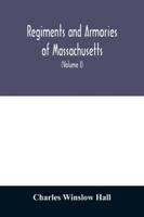 Regiments and armories of Massachusetts; an historical narration of the Massachusetts volunteer militia, with portraits and biographies of officers pa 9354029663 Book Cover