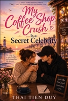 My Coffee Shop Crush Is a Secret Celebrity: A Small-Town Romance About Love, Secrets, and Second Chances (French Edition) B0H9N1XFJP Book Cover
