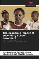 The economic impact of secondary school enrolment: in the city of Kindu, Maniema province 6206298302 Book Cover