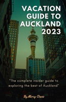 VACATION GUIDE TO AUCKLAND 2023: The complete insider guide to exploring the best of Auckland B0CF4CW4SN Book Cover